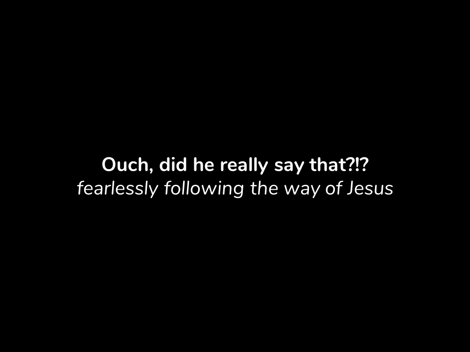 Sermon: Ouch did Jesus really say THAT?